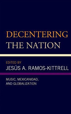 Book cover: Decentering the Nation: Music, Mexicanidad, and Globalization