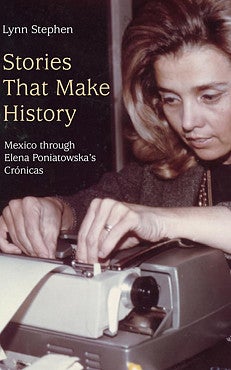 Book cover: Stories that Make History: Mexico through Elena Poniatowska’s Crónicas,