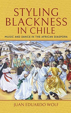 Book cover: Styling Blackness in Chile: Music and Dance in the African Diaspora